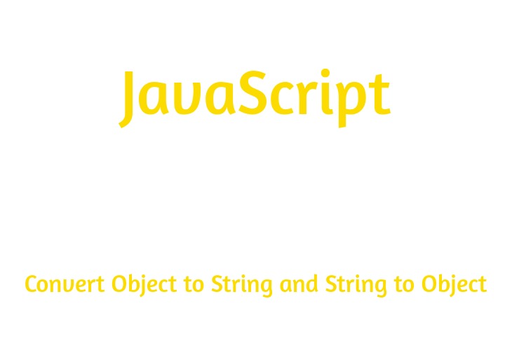 How to Convert Object to String and String to Object in Javascript?