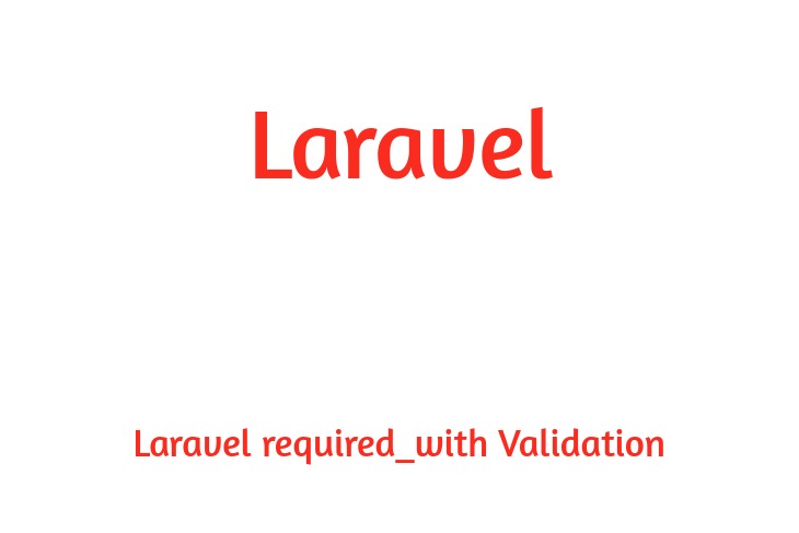 Laravel Validation required_with Example