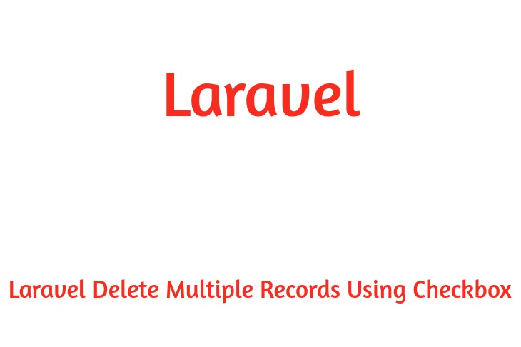 Laravel Delete Multiple Records Using Checkbox