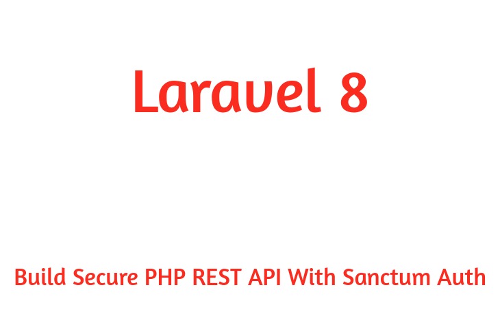 Laravel 8 Build Secure PHP REST API With Sanctum Auth