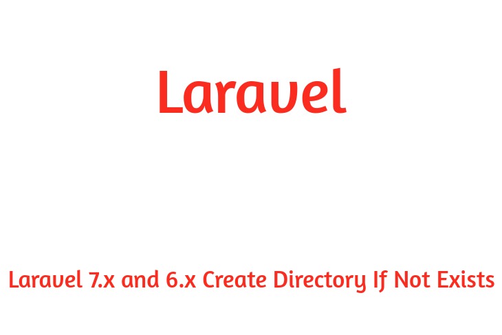Laravel 7.x and 6.x Create Directory If Not Exists