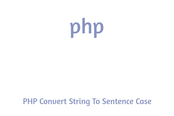 Convert String To Sentence Case In PHP