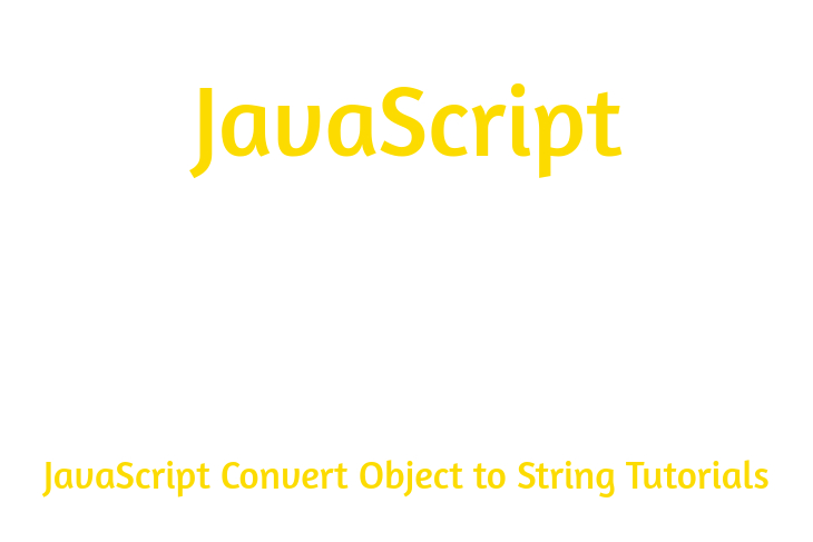 JavaScript Convert Object to String Tutorials