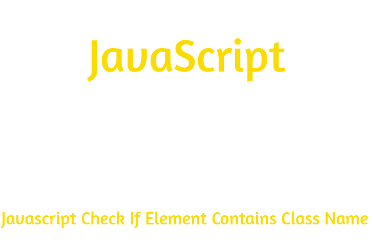 Javascript Check If Element Contains Class Name