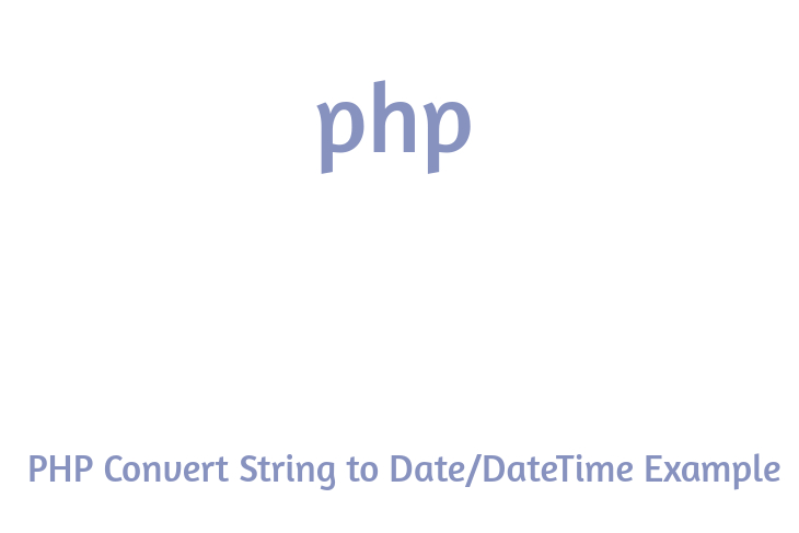 PHP Convert String to Date/DateTime Example